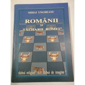  ROMANII  SI    TALHARII  ROMEI  -  MIHAI  UNGUREANU